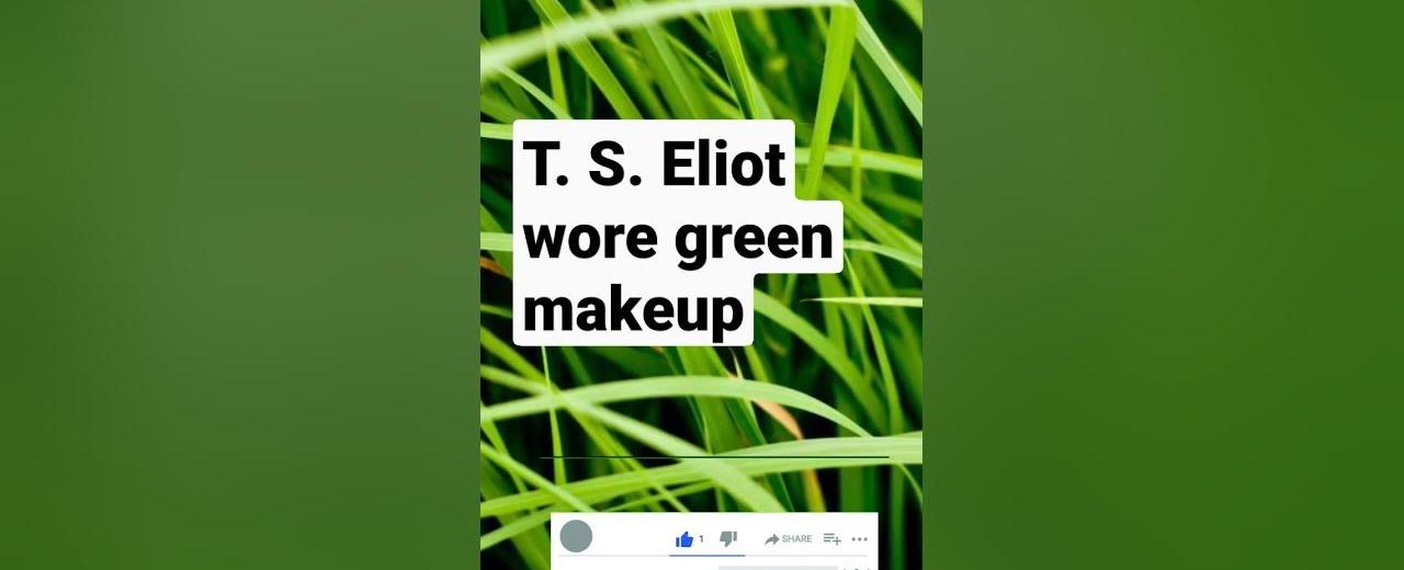 T s eliot wore green makeup