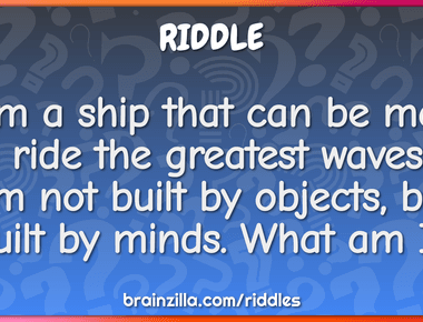 I am a ship that can be made to ride the greatest waves i am not built by objects but built by minds what am i friendship