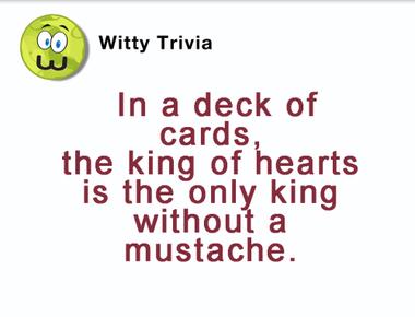 The king of hearts is the only king without a mustache