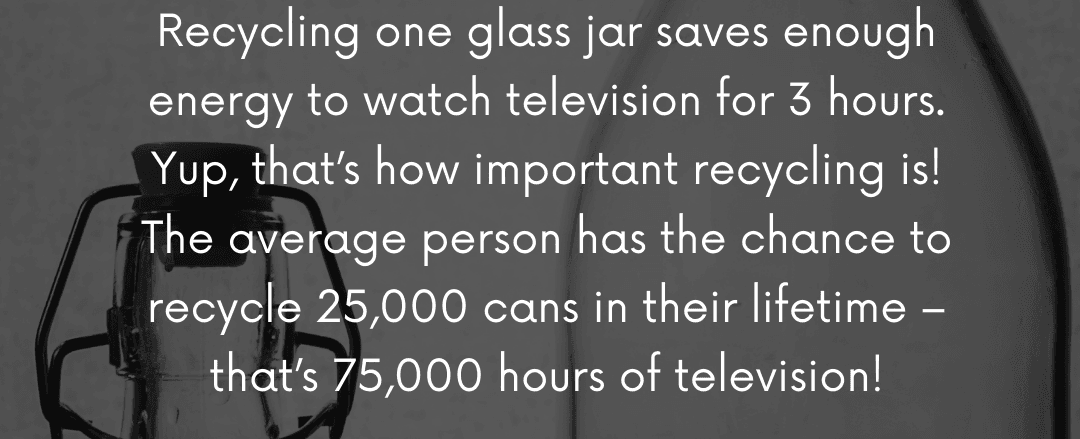 Recycling one glass jar saves enough energy to watch tv for 3 hours