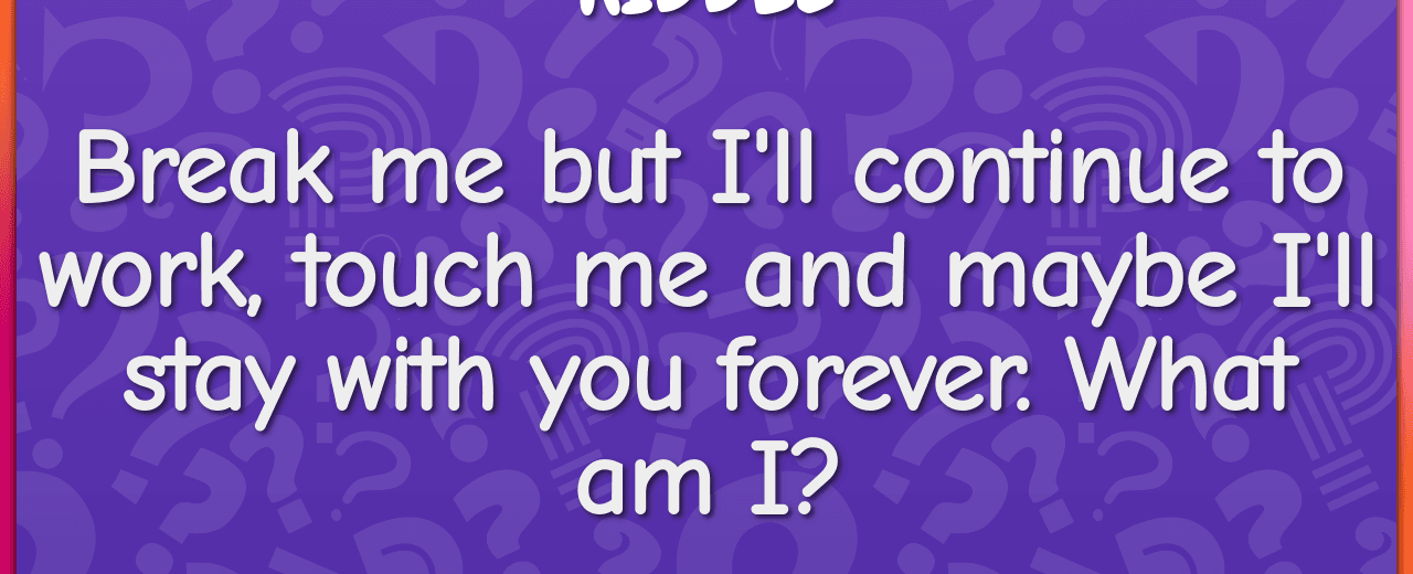 Break me but i ll continue to work touch me and maybe i ll stay with you forever what am i heart