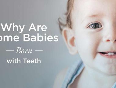 About one in every 2 500 babies is born with teeth