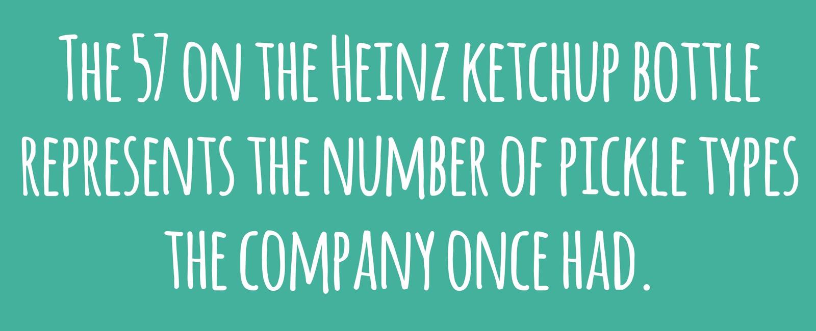 The 57 on heinz ketchup bottles represents the number of varieties of pickles the company once had