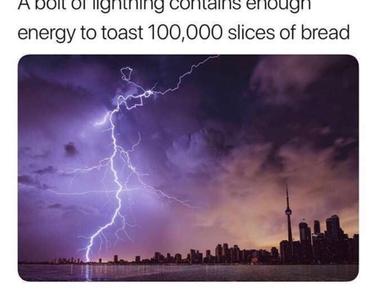 A single bolt of lightning contains 10 billion joules that s enough energy to cook 100 000 pieces of toast