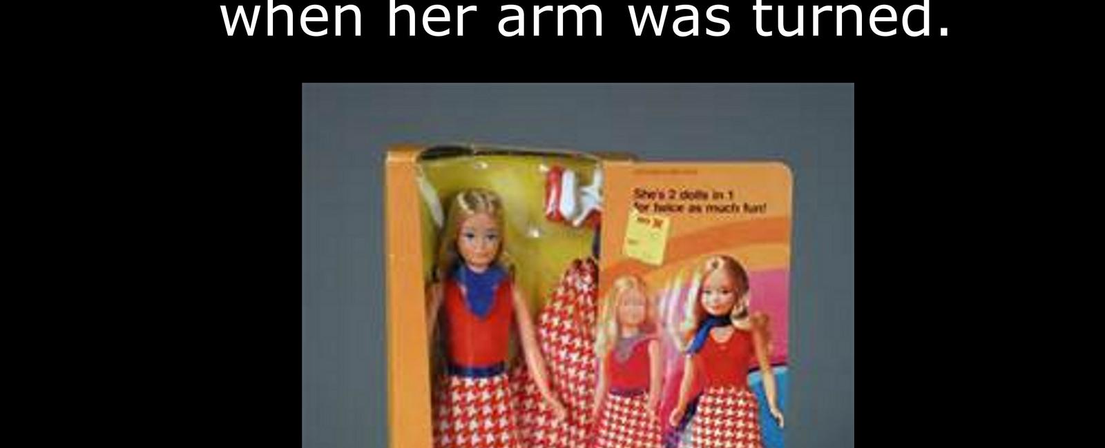 In the 1970s mattel sold a doll called growing up skipper her breasts grew when her arm was turned