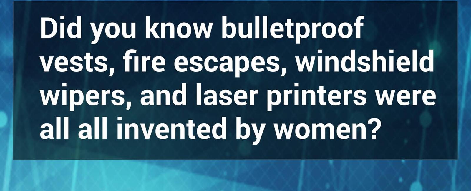 Fire escapes windshield wipers and laser printers were all invented by women