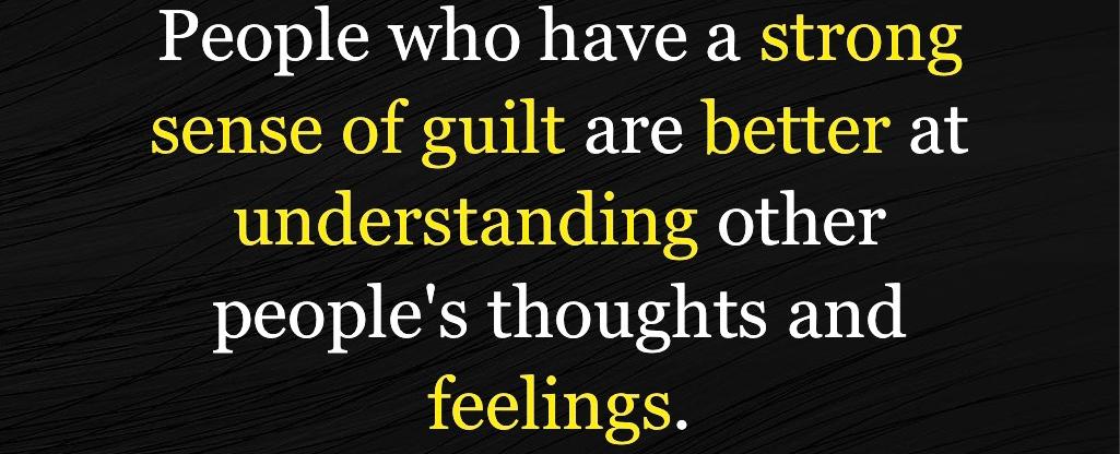 People who have a strong sense of guilt are better at understanding other people s thoughts and feelings