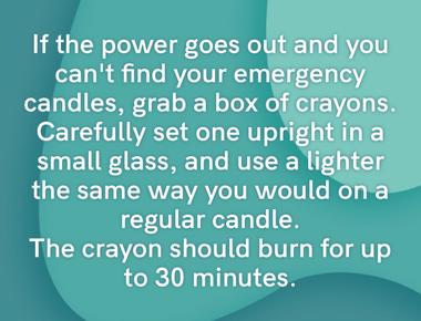 If the power goes out and you can t find your emergency candles grab a box of crayons carefully set one upright in a small glass and use a lighter the same way you would on a regular candle the crayon should burn for up to 30 minutes