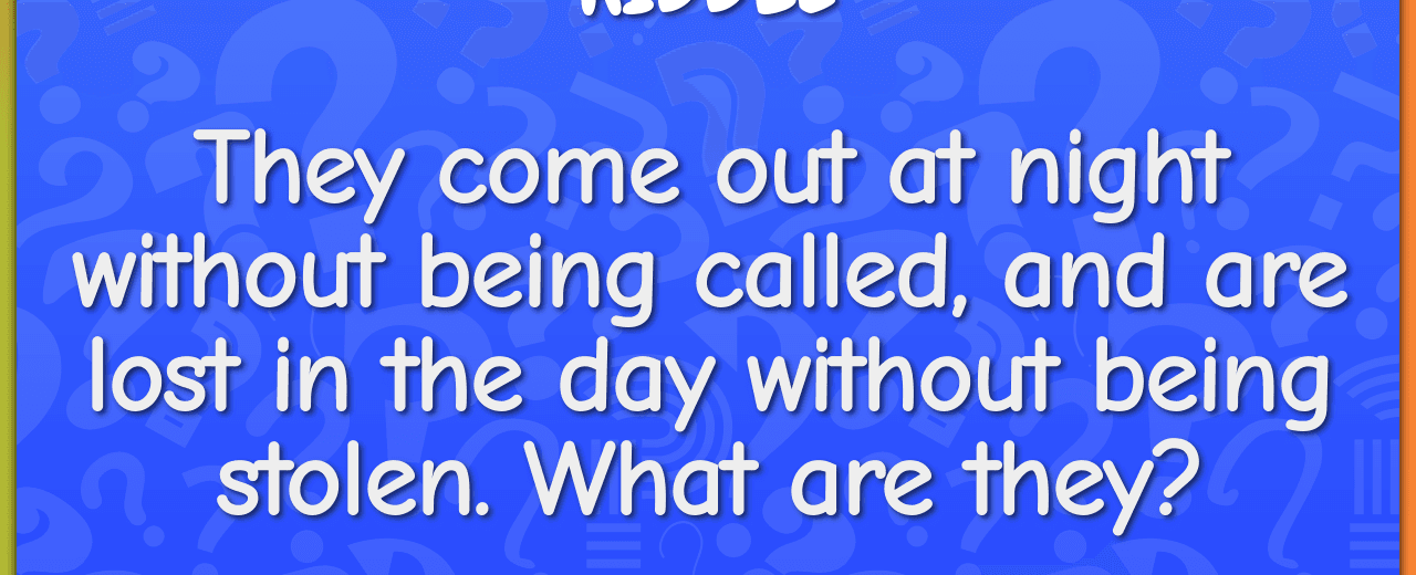 They come out at night without being called and are lost in the day without being stolen stars