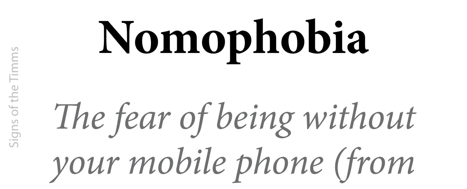 Nomophobia is the fear of being without your mobile phone or losing your signal