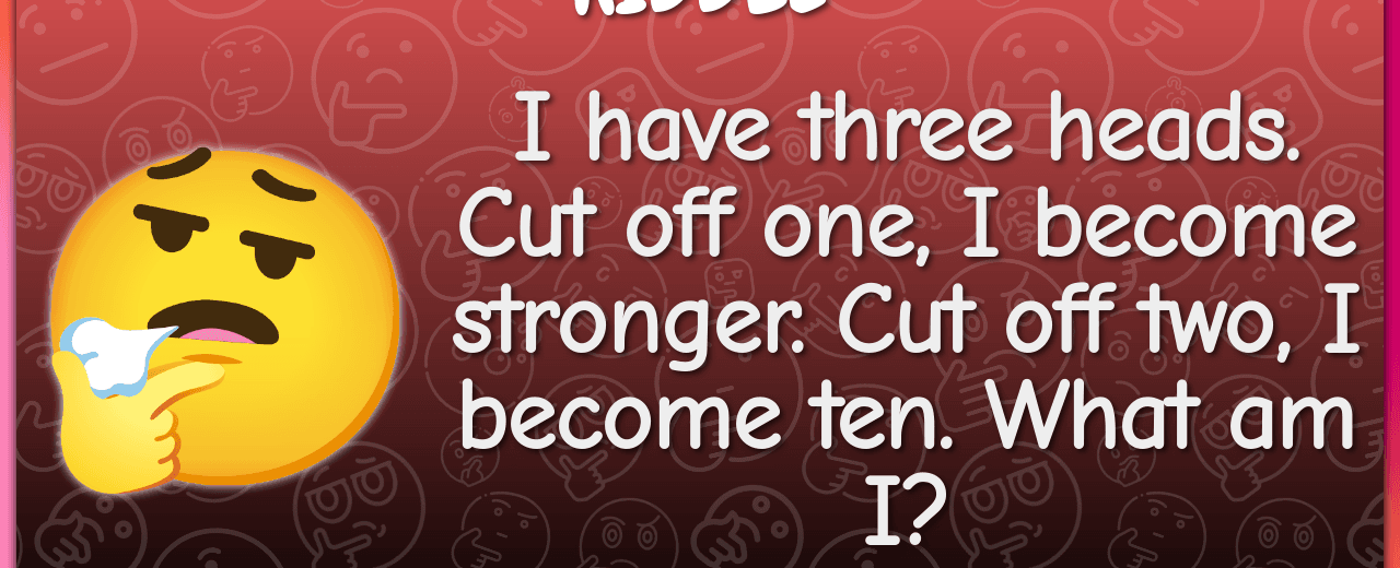 I have three heads cut off one i become stronger cut off two i become ten what am i fox