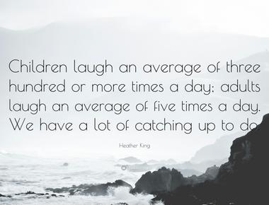 One research suggests that adults laugh an average of 17 5 times per day