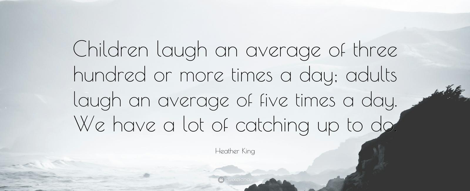 One research suggests that adults laugh an average of 17 5 times per day