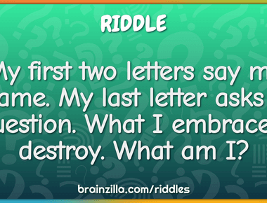 My first two letters say my name my last letter asks a question what i embrace i destroy what am i ivy