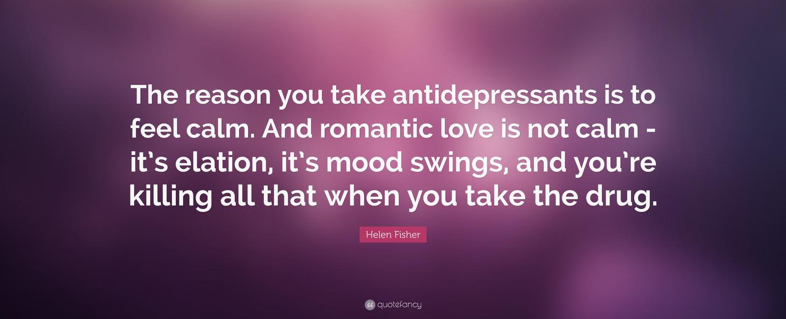 Antidepressants may compromise romantic love because they enhance serotonin levels higher serotonin levels blunt emotions and inhibit obsessive thoughts about the lover both crucial components of love