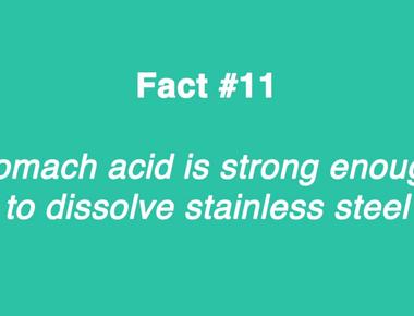 Stomach acid is strong enough to dissolve stainless steel