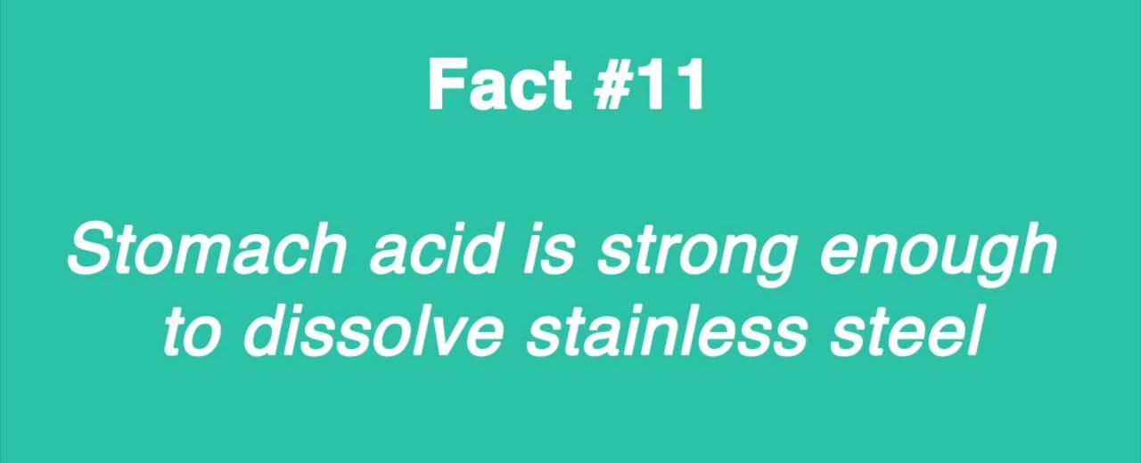 Stomach acid is strong enough to dissolve stainless steel