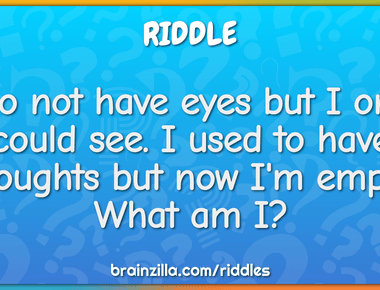 I do not have eyes but i once could see i used to have thoughts but now i m empty what am i skull