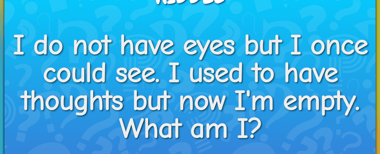 I do not have eyes but i once could see i used to have thoughts but now i m empty what am i skull