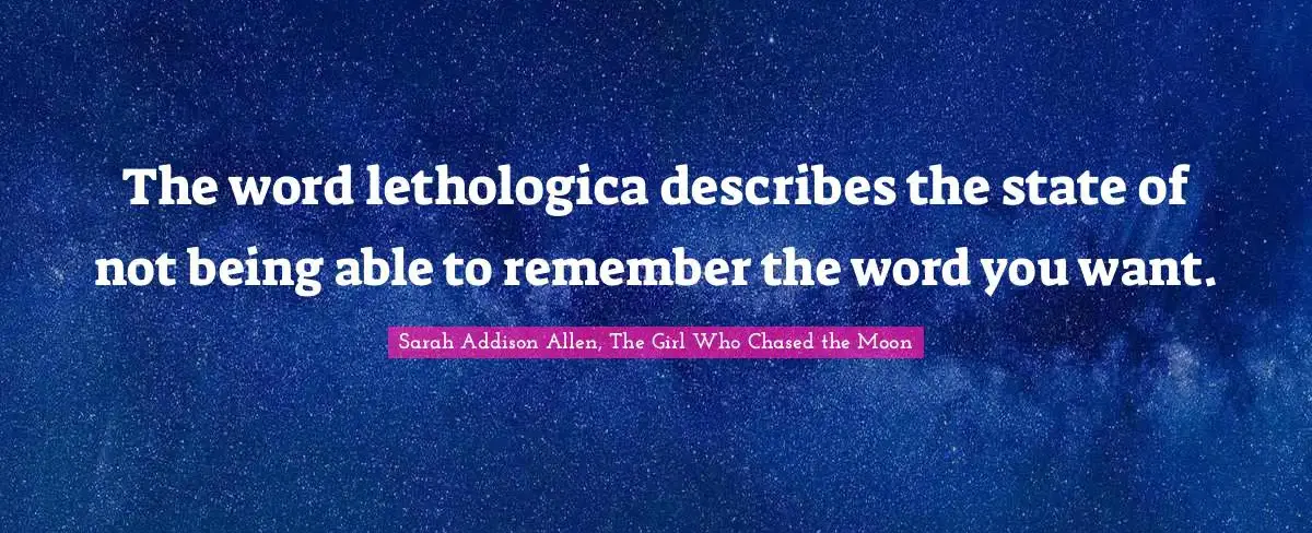 The word lethologica describes the state of not being able to remember the word you want