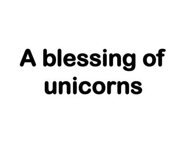 A group of unicorns is called a blessing used in a sentence you could say look at the blessing of unicorns