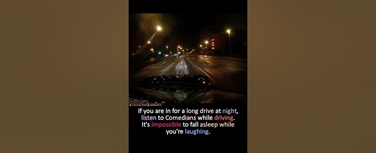 If you are in for a long drive at night listen to comedians while driving it s harder to fall asleep while laughing