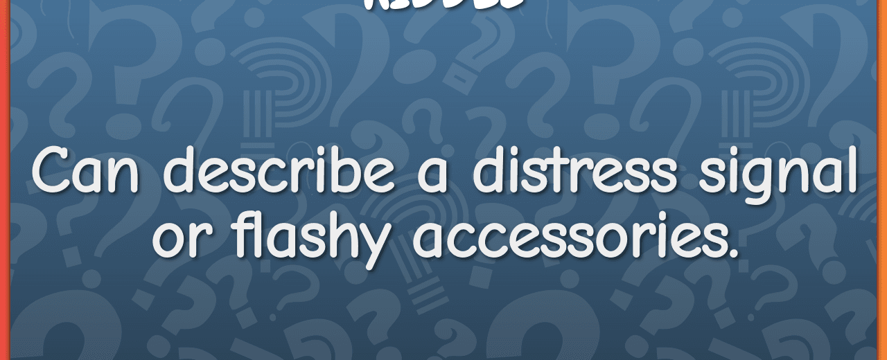 Can describe a distress signal or flashy accessories flare