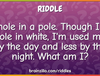 A hole in a pole though i fill a hole in white i m used more by the day and less by the night what am i eye