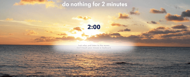 Do nothing for 2 minutes is a website that wants you to do nothing except stay calm and listen to their wave music for 2 minutes