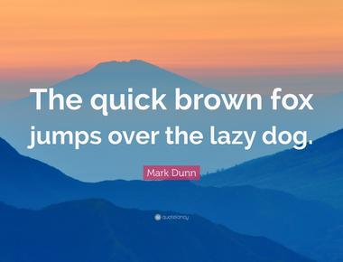 The sentence the quick brown fox jumps over the lazy dog uses every letter of the alphabet