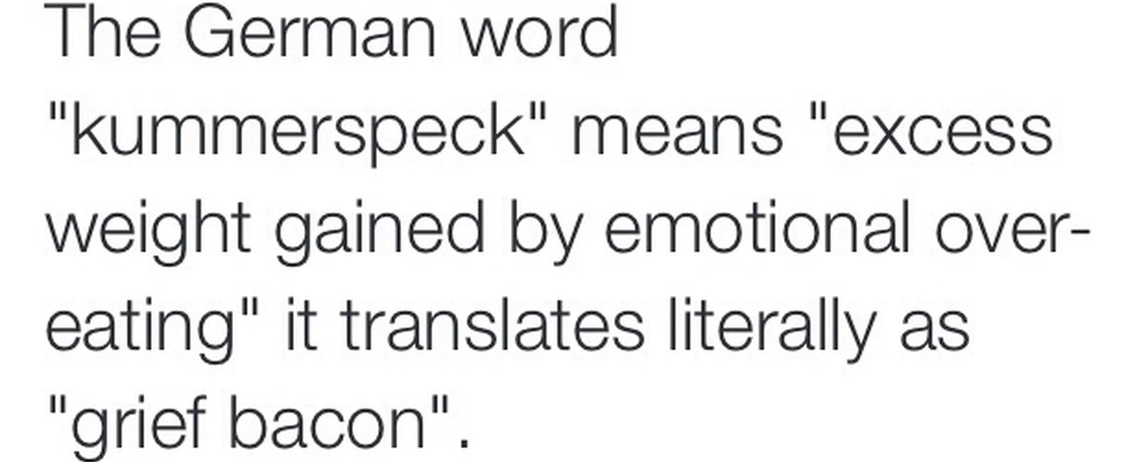 The german word kummerspeck means excess weight gained from emotional overeating literally grief bacon