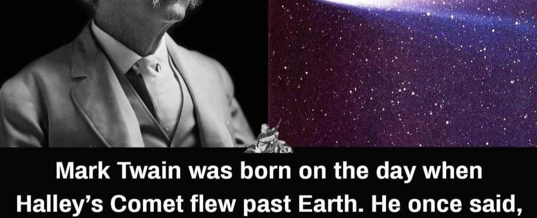 Mark twain was born on a day in 1835 when halley s comet came into view when he died in 1910 halley s comet was in view again