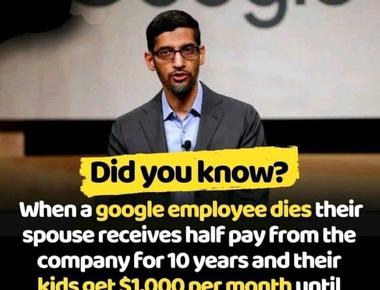 If a google employee dies their spouse will receive half their pay for 10 years as well as stock benefits and any children will receive 1000 a month until they turn 19
