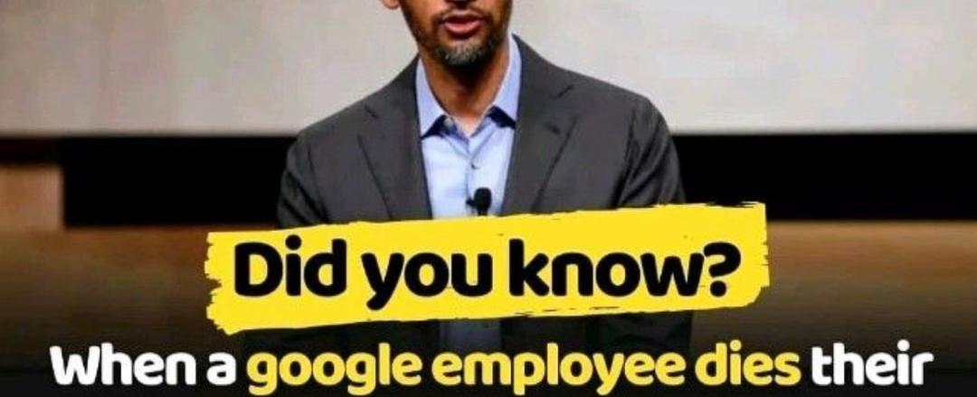 If a google employee dies their spouse will receive half their pay for 10 years as well as stock benefits and any children will receive 1000 a month until they turn 19
