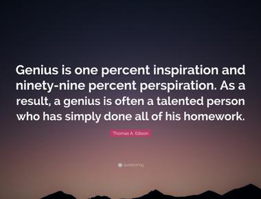 According to thomas edison genius is one percent inspiration and ninety nine percent what perspiration