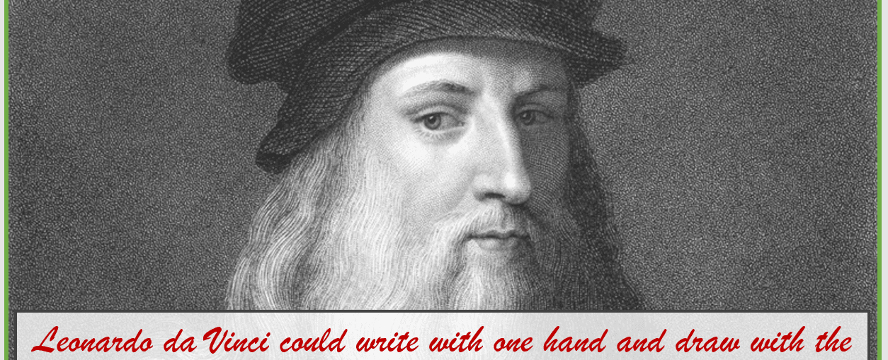 Leonardo da vinci could write with one hand while drawing with the other