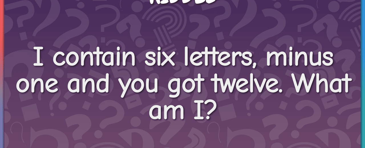 I contain six letters minus one and you got twelve what am i dozens