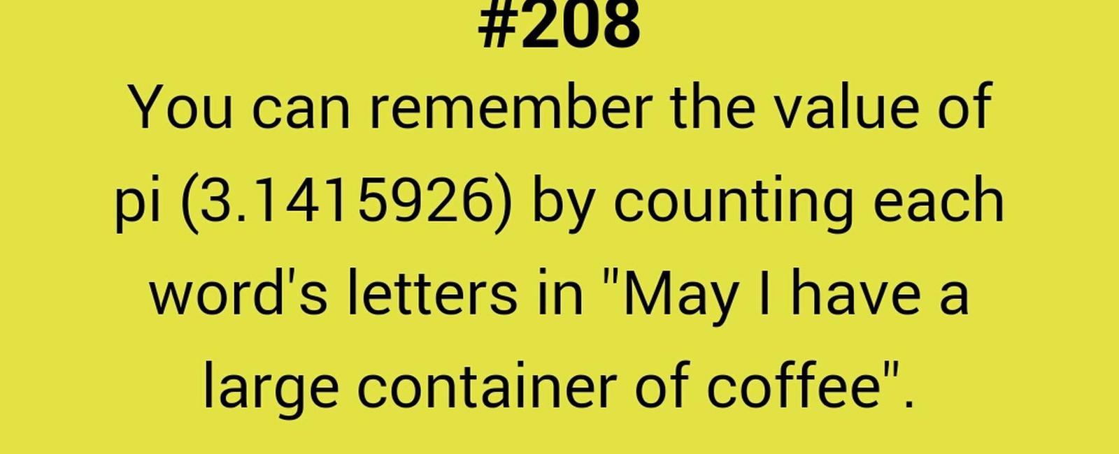 You can remember the value of pi by counting each word s letters in may i have a large container of coffee