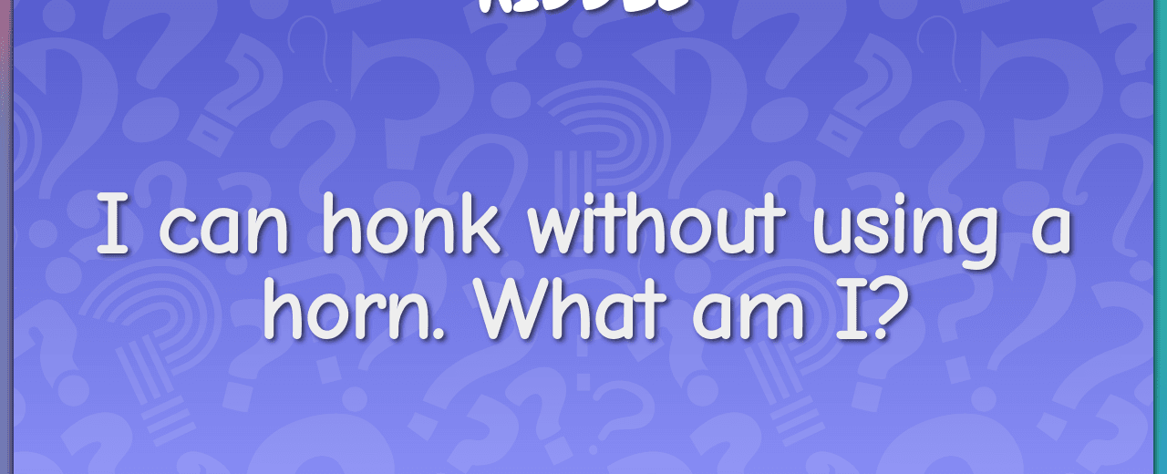 I can honk without using a horn goose