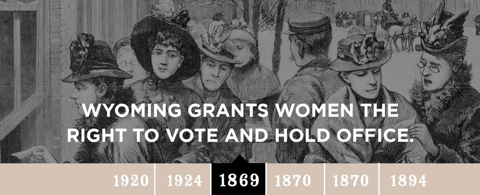 Wyoming was the first state to give women the right to vote in 1869