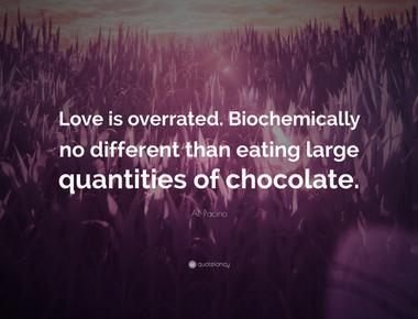 Sex is biochemically no different from eating large quantities of chocolate