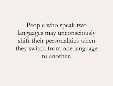 People who speak two languages may unconsciously shift their personalities when they switch from one language to another