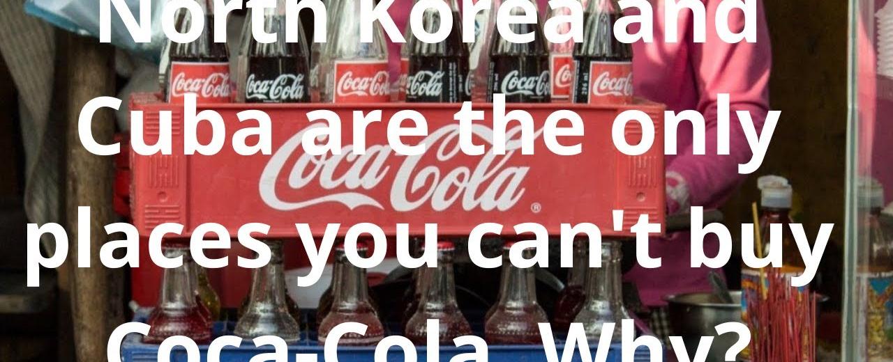 North korea and cuba are the only places you can t buy coca cola