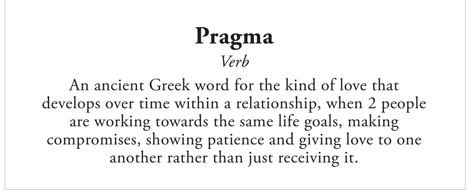 Pragma is the name for committed companionate love this love is usually built for the long term such as in building a family this love is usually rooted in lustful and romantic feelings which have transformed into a satisfying companionship