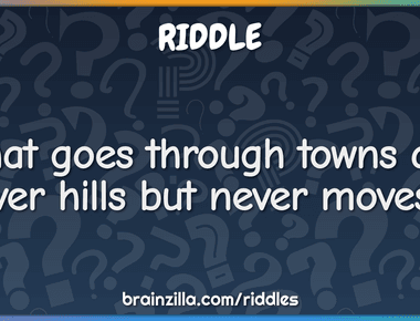 What goes through towns and over hills but never moves road